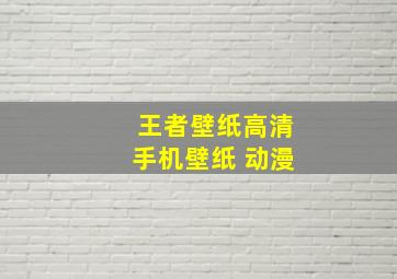 王者壁纸高清手机壁纸 动漫